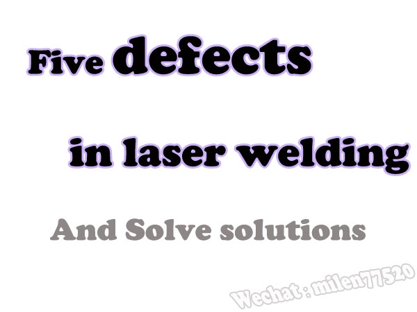 Solutions to five defects in laser welding